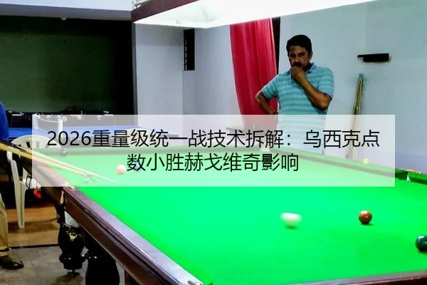 2026重量级统一战技术拆解：乌西克点数小胜赫戈维奇影响